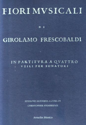 Fiori Musicali : Nuova Edizione In Partitura A Quattro Voci Distinte In Chiavi Moderne Per Organo.