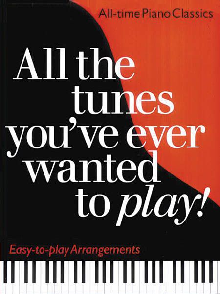 All The Tunes You've Ever Wanted To Play! : Easy-To-Play Piano Arrangements by Carol Barratt.