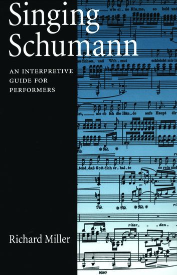 Singing Schumann : Style and Interpretation In The Lieder Of Robert Schumann.