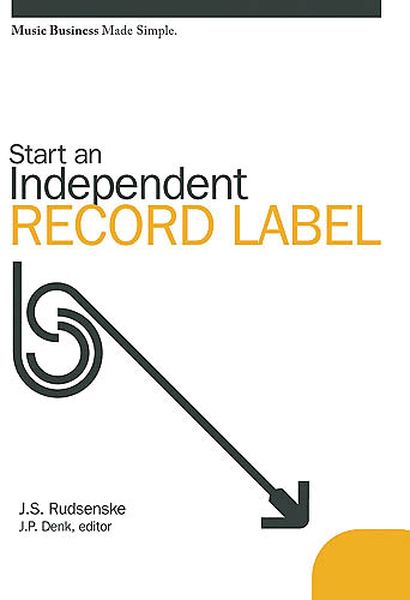 Music Business Made Simple : Start An Independent Record Label.