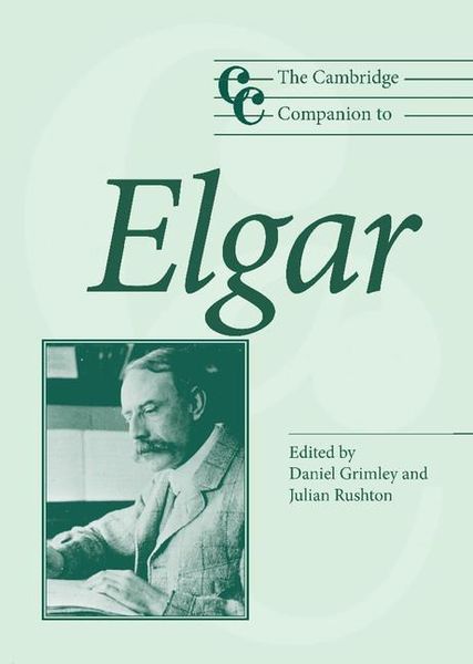 Cambridge Companion To Elgar / edited by Daniel Grimley and Julian Rushton.
