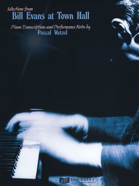 Bill Evans At Town Hall : Piano transcriptions and Performance Notes / arranged by Pascal Wetzel.