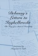 Debussy's Letters To Inghelbrecht : The Story Of A Musical Friendship / Annotated by Margaret Cobb.