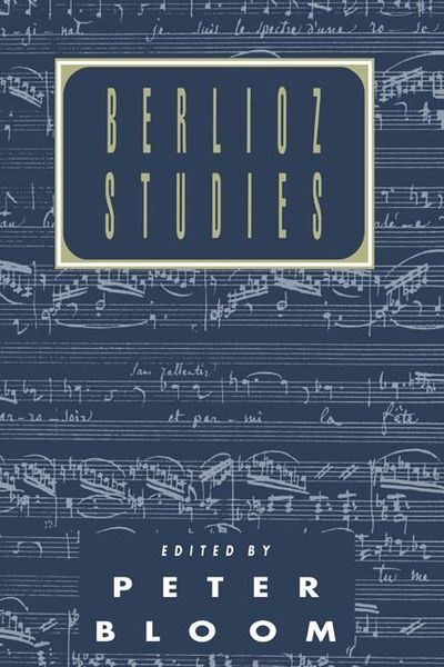 Berlioz Studies / edited by Peter Bloom.