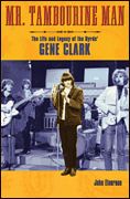Mr. Tambourine Man : The Life and Legacy Of The Byrds' Gene Clark.