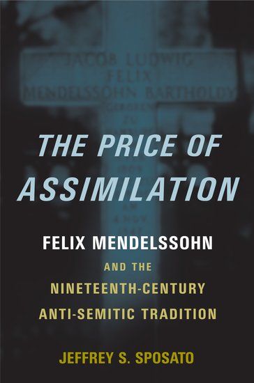 Price Of Assimilation : Felix Mendelssohn and The Nineteenth-Century Anti-Semitic Tradition.