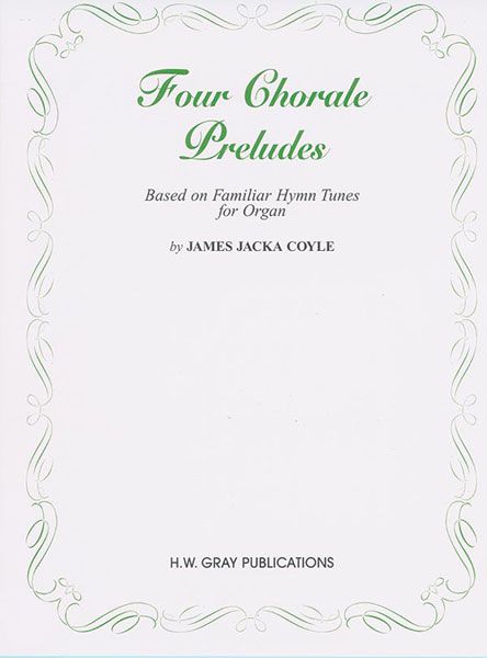 Four Chorale Preludes Based On Familiar Hymn Tunes : For Organ.