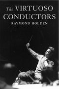 Virtuoso Conductors : The Central European Tradition From Wagner To Karajan.