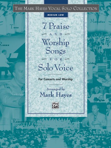 7 Praise And Worship Songs For Solo Voice : Medium Low Edition / Arranged By Mark Hayes.