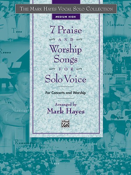 7 Praise And Worship Songs For Solo Voice : Medium High Edition / Arranged By Mark Hayes.