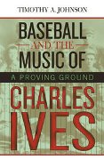 Baseball and The Music Of Charles Ives : A Proving Ground.
