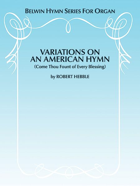 Variations On An American Hymn (Com Thou Fount Of Every Blessing) : For Organ.