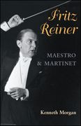 Fritz Reiner : Maestro and Martinet.