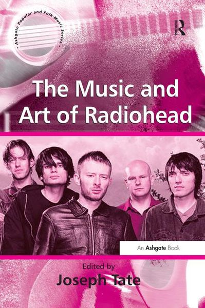 Music and Art Of Radiohead / edited by Joseph Tate.