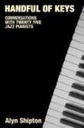 Handful Of Keys : Conversations With Thirty Jazz Pianists.