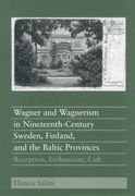 Wagner and Wagnerism In Nineteenth-Century Sweden, Finland and The Baltic Provinces.