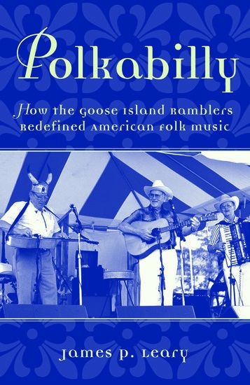 Polkabilly : How The Goose Island Ramblers Redefined American Folk Music.