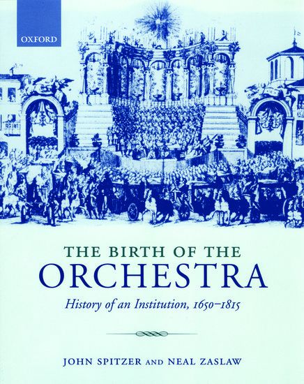 Birth Of The Orchestra : History Of An Institution, 1650-1815.