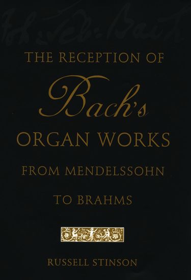 Reception Of Bach's Organ Works From Mendelssohn To Brahms.