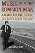Music For The Common Man : Aaron Copland During The Depression and War.