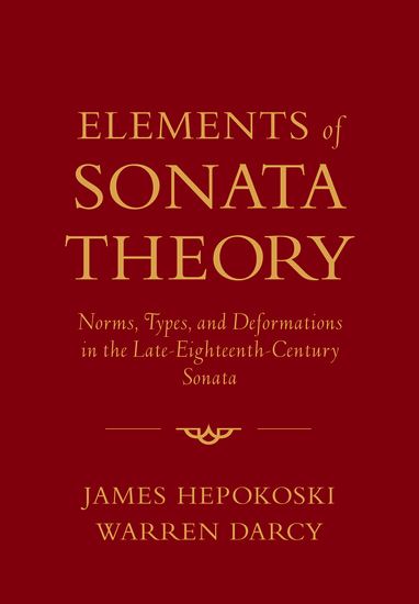 Elements Of Sonata Theory : Norms, Types and Deformations In The Late 18th Century Sonata.