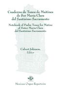 Cuaderno De Tonos De Maitines De Sor Maria Clara Del Santisimo Sacramento / Ed. Calvert Johnson.