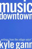 Music Downtown : Writings From The Village Voice.