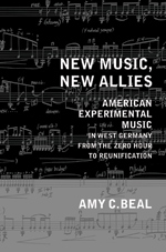 New Music, New Allies : American Experimental Music In West Germany From The Zero Hour...