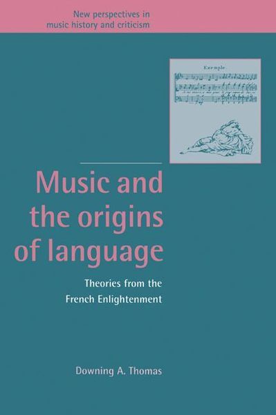 Music and The Origins Of Language : Theories From The French Enlightenment.