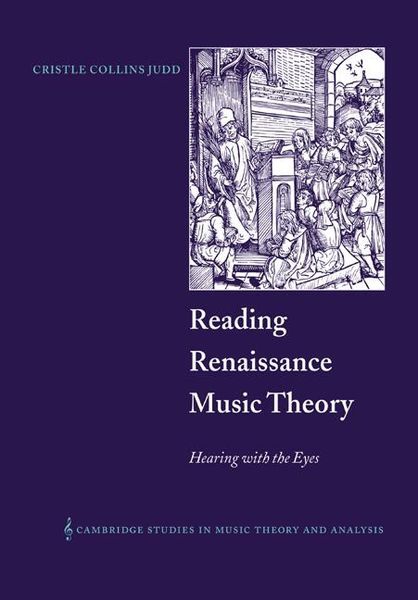 Reading Renaissance Music Theory : Hearing With The Eyes.