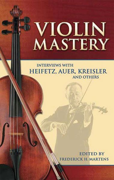 Violin Mastery : Interviews With Heifitz, Auer, Kreisler and Others / ed. Frederick H. Martens.