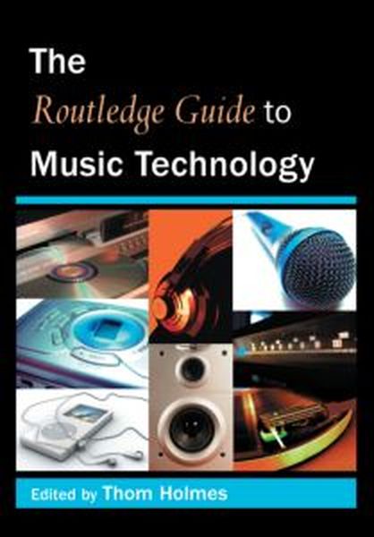 Routledge Guide To Music Technology / edited by Thom Holmes.