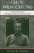 Chou Wen-Chung : The Life and Work Of A Contemporary Chinese-Born American Composer.