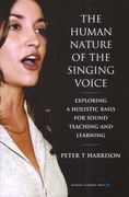 Human Nature Of The Singing Voice : Exploring A Holistic Basis For Sound Teaching and Learning.