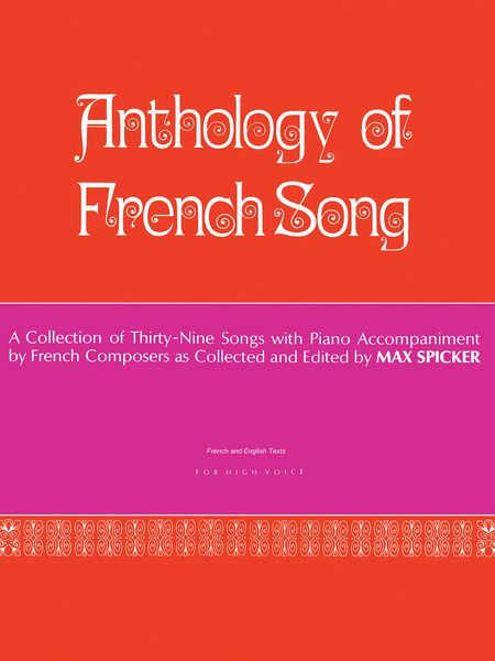 Anthology of Modern French Song : Thirty-Nine Songs For High Voice and Piano / Ed. by Max Spicker.