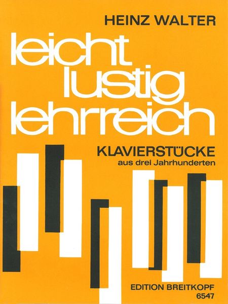 Leicht, Lustig, Lehrreich : Klavierstücke Aus Drei Jahrhunderten / Ed. by Heinz Walter.