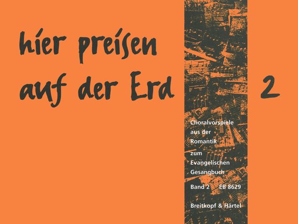 Hier Preisen Auf der Erd : Choralvorspiele der Romantik Zu Liedern Des Evangelischen Gesangbuches.