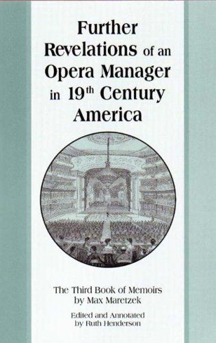Further Revelations Of An Opera Manager In 19th Century America / edited by Ruth Henderson.