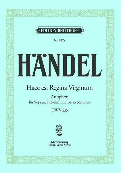 Haec Est Regina Virginum, HWV 235 : For Soprano, Strings and Organ - Piano reduction.