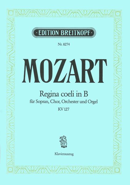 Regina Coeli In B, K. 127 : Für Sopran, Chor, Orchester und Orgel.