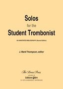 Solos For The Student Trombonist, 2nd Ed. : An Annotated Bibliography / J. Mark Thompson, Editor.