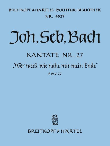 Cantata No. 27 : Wer Weiss, Wie Nahe Mir Mein Ende.