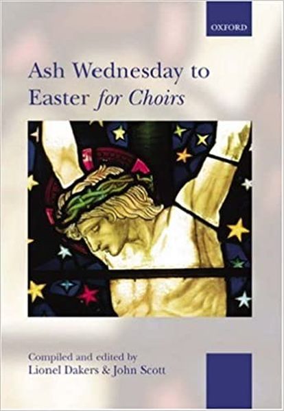 Ash Wednesday To Easter For Choirs / compiled and edited by Lionel Dakers and John Scott.