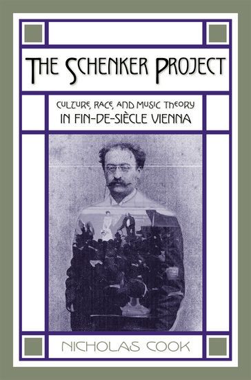 Schenker Project : Culture, Race and Music Theory In Fin-De-Siecle Vienna.