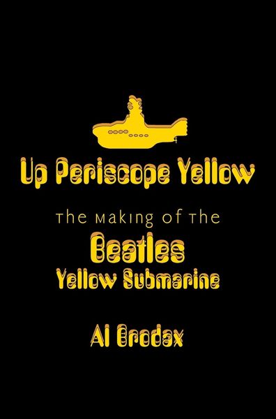 Up Periscope Yellow : The Making Of The Beatles' Yellow Submarine.
