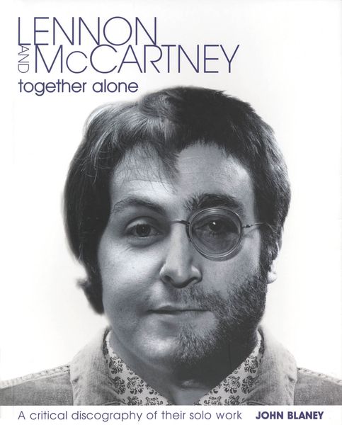 Lennon and McCartney - Together Alone : A Critical Discography Of Their Solo Work.