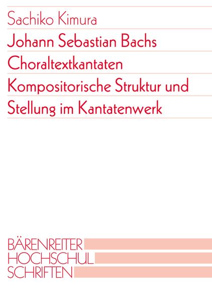 Johann Sebastian Bachs Choraltextkantaten : Kompositorische Struktur und Stellung Im Kantatenwerk.