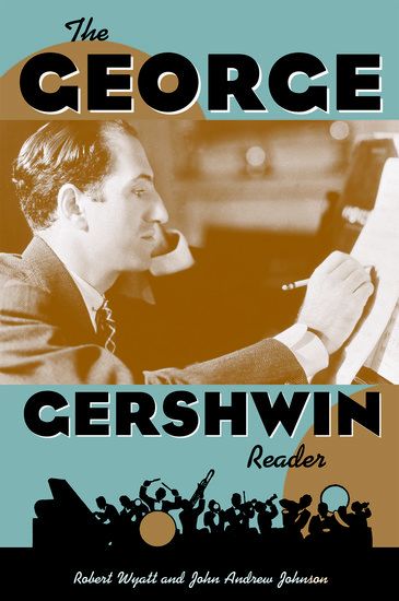 George Gershwin Reader / edited by Robert Wyatt and John Andrew Johnson.