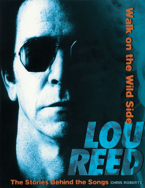 Lou Reed - Walk On The Wild Side : The Stories Behind The Songs.