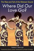 Where Did Our Love Go? : The Rise and Fall Of The Motown Sound.
